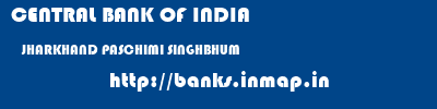 CENTRAL BANK OF INDIA  JHARKHAND PASCHIMI SINGHBHUM    banks information 